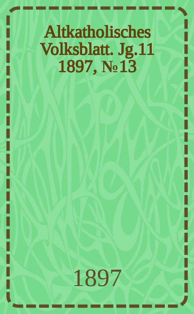 Altkatholisches Volksblatt. Jg.11 1897, № 13