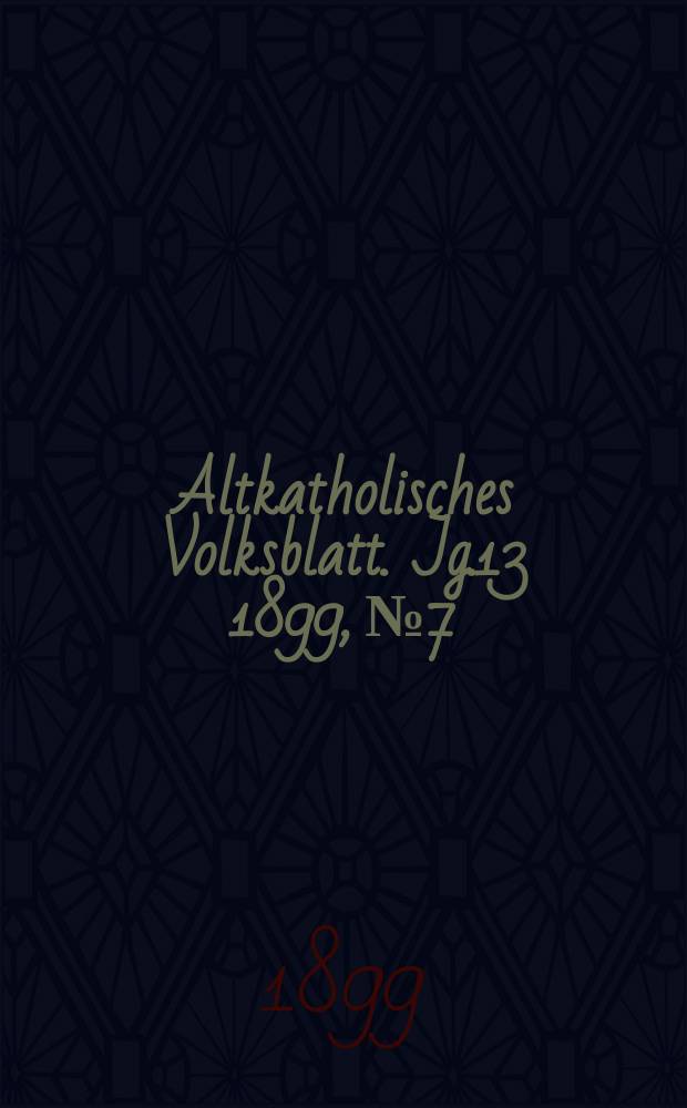 Altkatholisches Volksblatt. Jg.13 1899, № 7