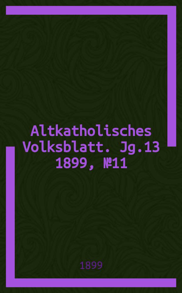 Altkatholisches Volksblatt. Jg.13 1899, № 11