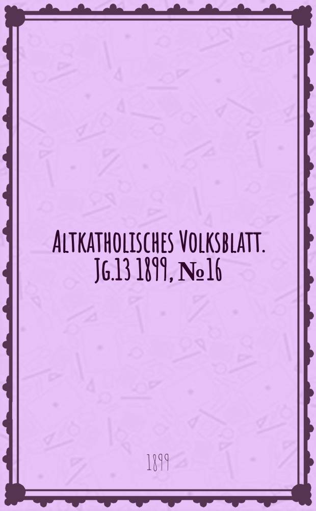 Altkatholisches Volksblatt. Jg.13 1899, № 16