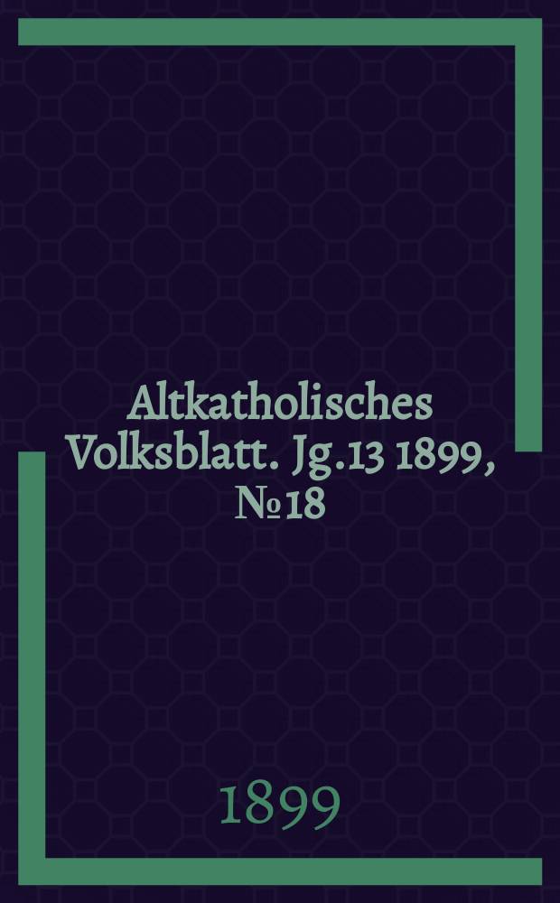 Altkatholisches Volksblatt. Jg.13 1899, № 18