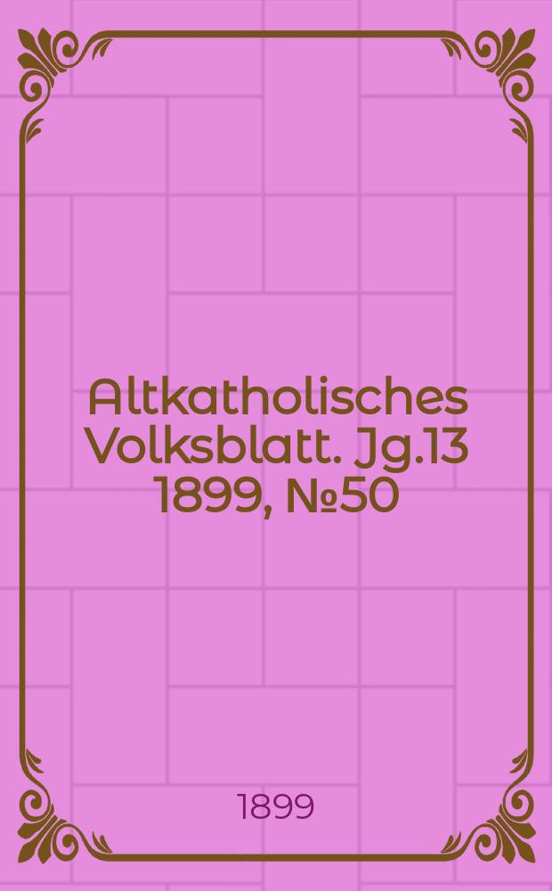 Altkatholisches Volksblatt. Jg.13 1899, № 50