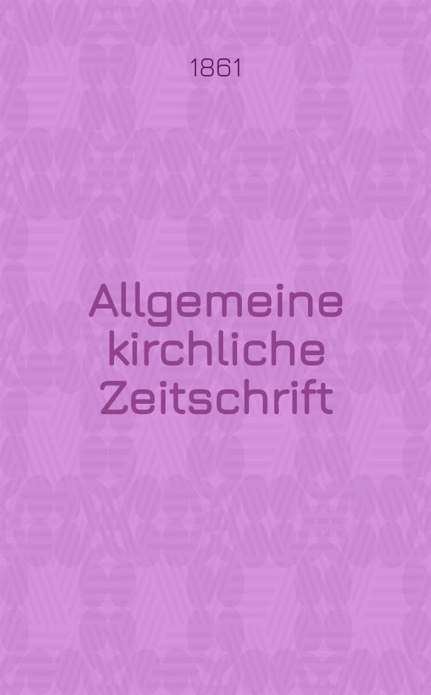 Allgemeine kirchliche Zeitschrift : ein Organ für die evangelische Geistlichkeit und Gemeinde. Jg. 2 1861, H. 2