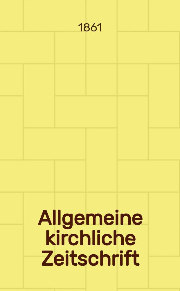 Allgemeine kirchliche Zeitschrift : ein Organ für die evangelische Geistlichkeit und Gemeinde. Jg. 2 1861, H. 4
