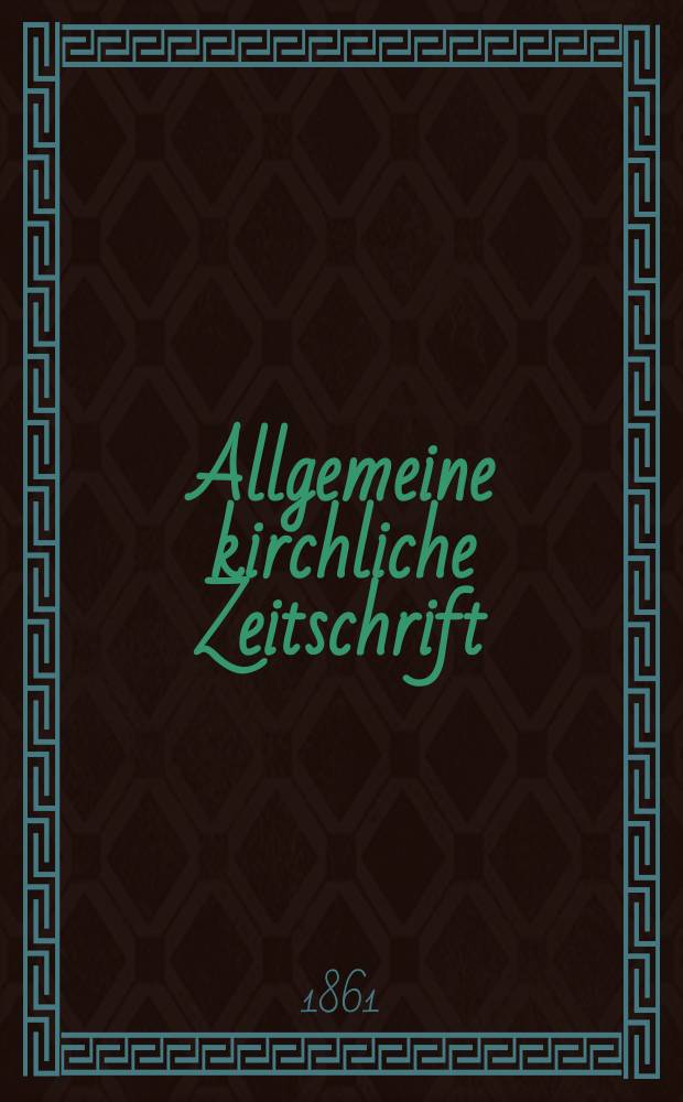 Allgemeine kirchliche Zeitschrift : ein Organ für die evangelische Geistlichkeit und Gemeinde. Jg. 2 1861, H. 9
