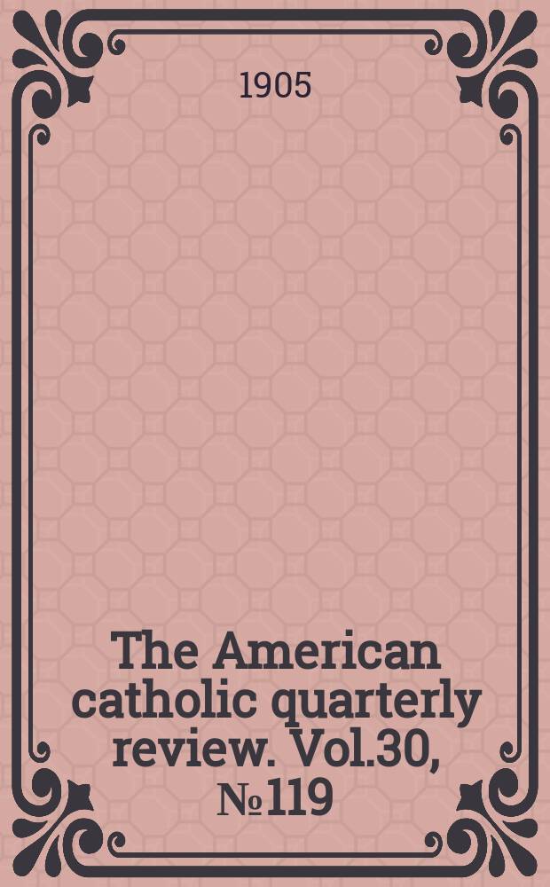 The American catholic quarterly review. Vol.30, № 119