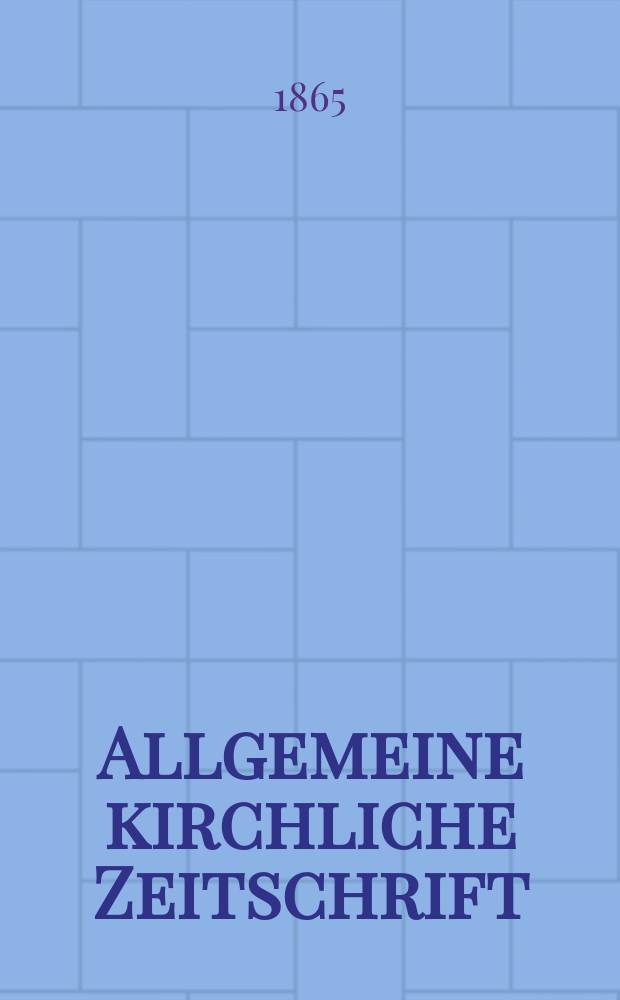 Allgemeine kirchliche Zeitschrift : ein Organ f&uuml;r die evangelische Geistlichkeit und Gemeinde. Jg. 6 1865, [H. 6]