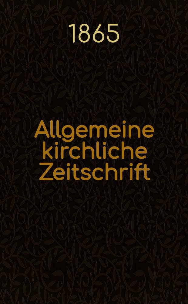 Allgemeine kirchliche Zeitschrift : ein Organ für die evangelische Geistlichkeit und Gemeinde. Jg. 6 1865, [H. 8]