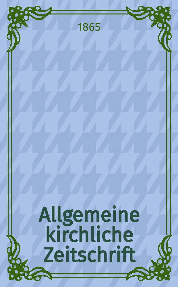 Allgemeine kirchliche Zeitschrift : ein Organ für die evangelische Geistlichkeit und Gemeinde. Jg. 6 1865, [H. 9]