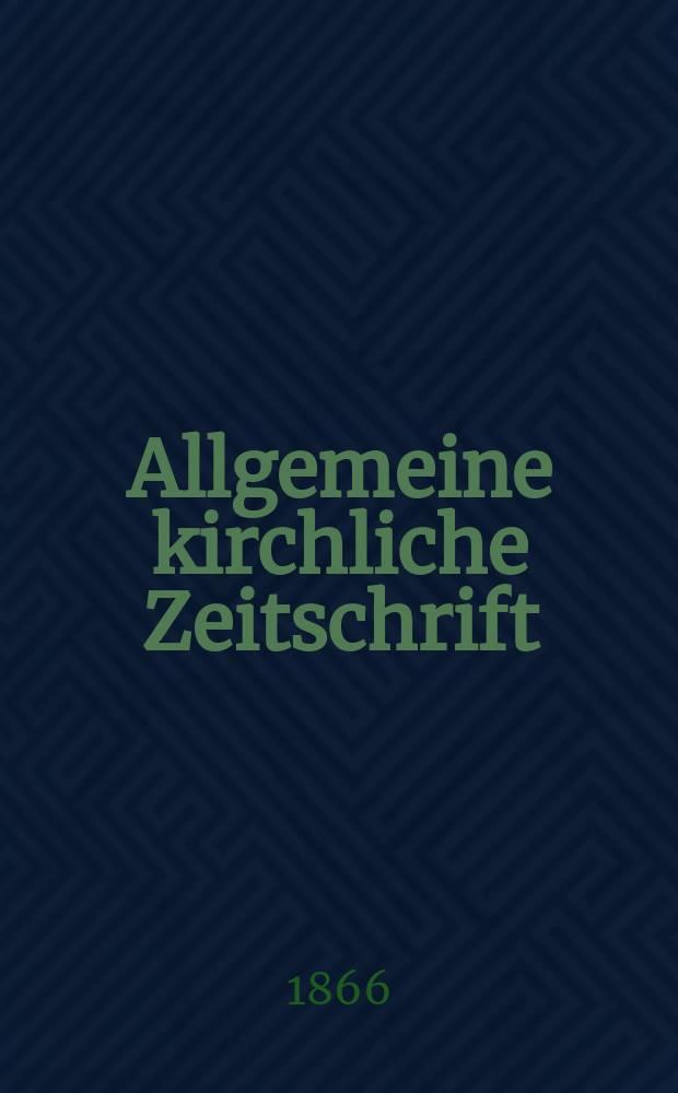 Allgemeine kirchliche Zeitschrift : ein Organ für die evangelische Geistlichkeit und Gemeinde. Jg. 7 1866, [H. 9]