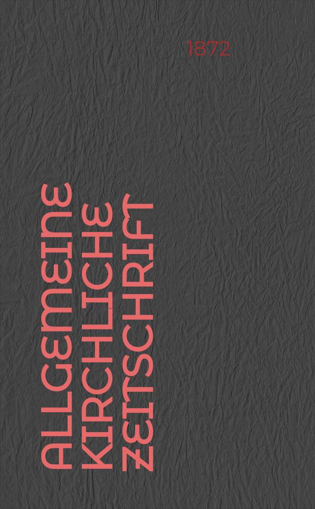 Allgemeine kirchliche Zeitschrift : ein Organ für die evangelische Geistlichkeit und Gemeinde. Jg. 13 1872, [H. 8]