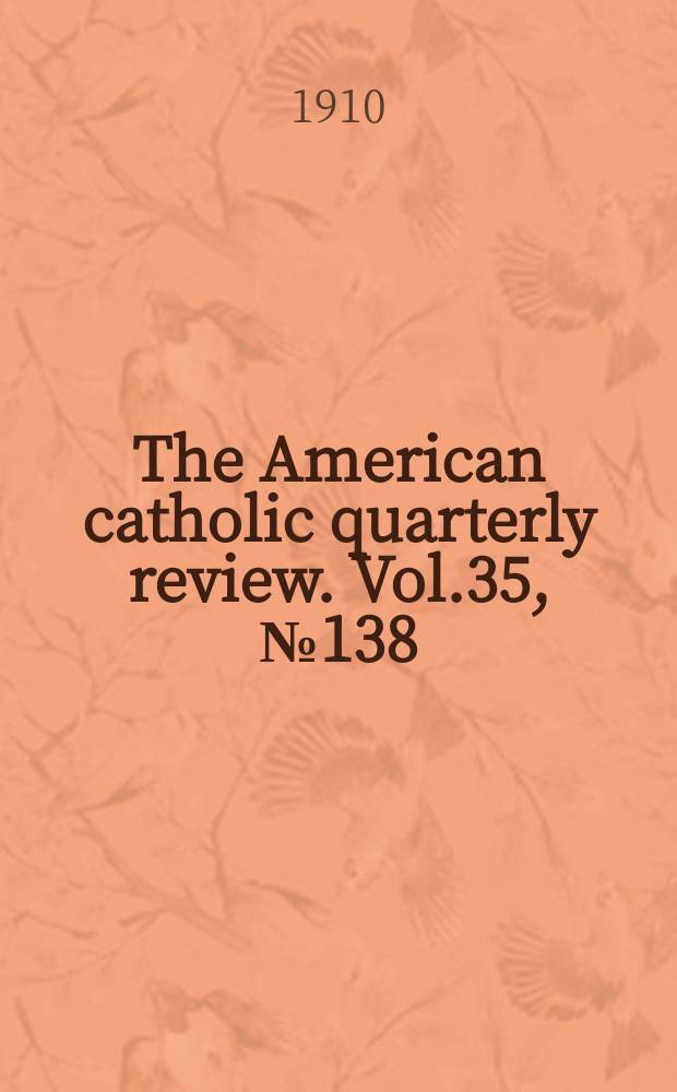The American catholic quarterly review. Vol.35, № 138