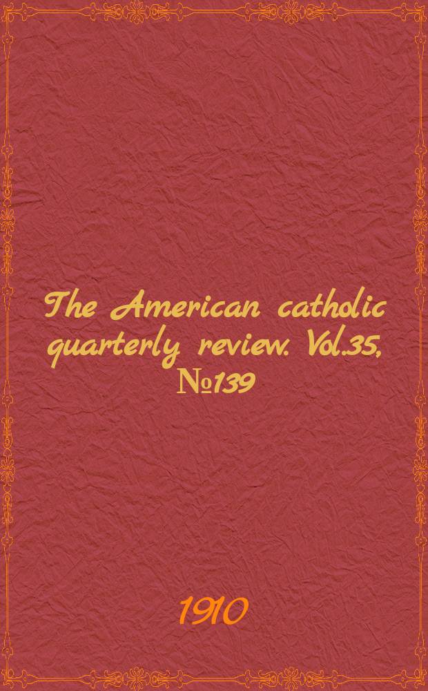 The American catholic quarterly review. Vol.35, № 139