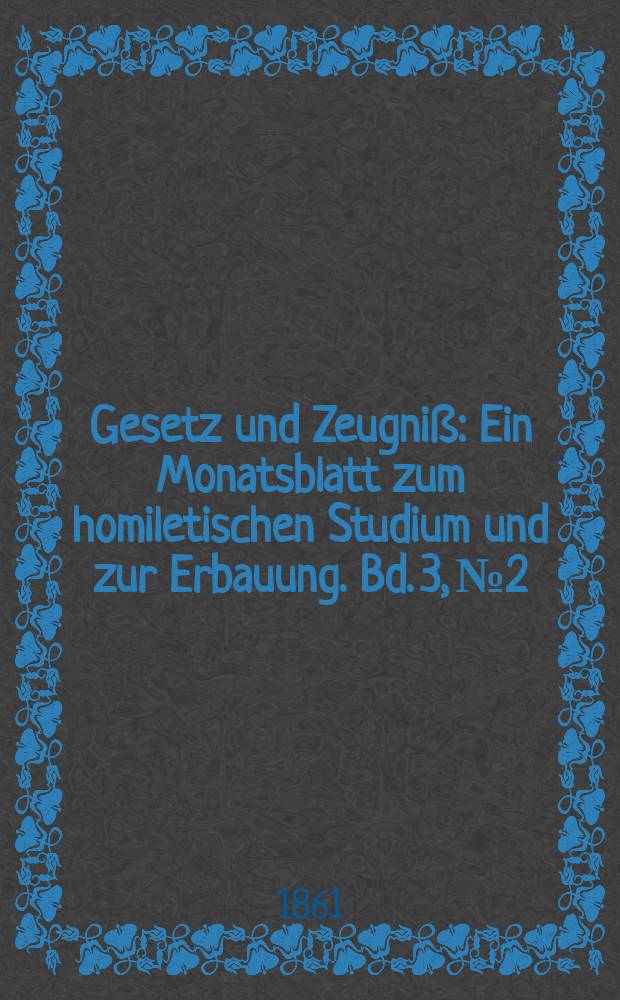 Gesetz und Zeugniß : Ein Monatsblatt zum homiletischen Studium und zur Erbauung. Bd. 3, № 2