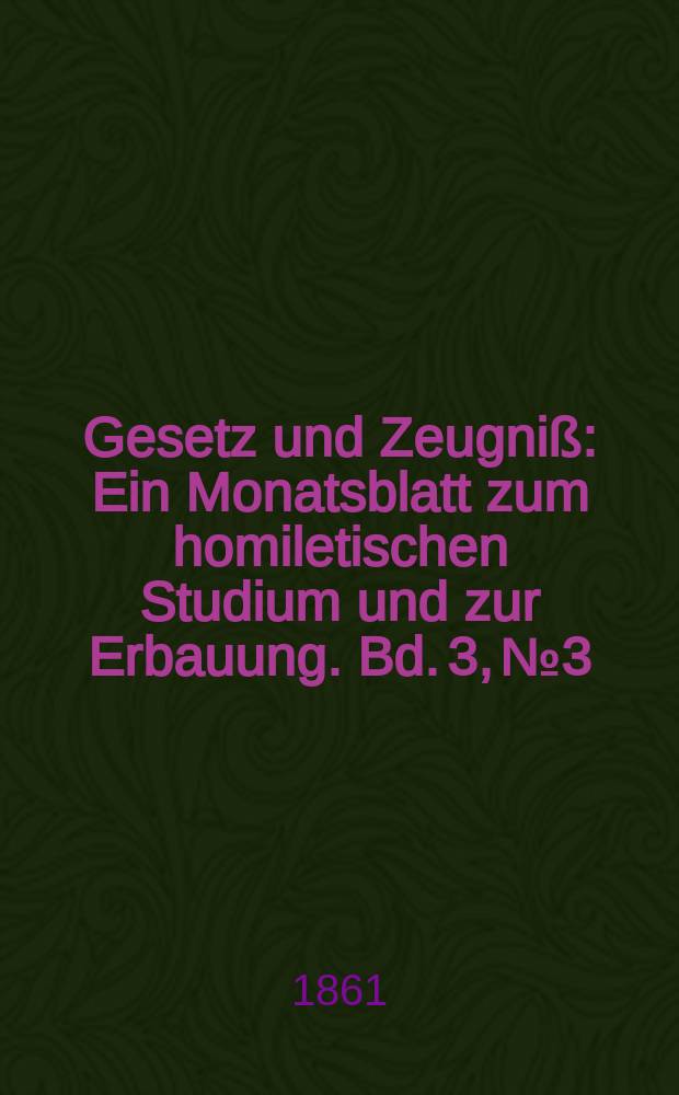 Gesetz und Zeugniß : Ein Monatsblatt zum homiletischen Studium und zur Erbauung. Bd. 3, № 3