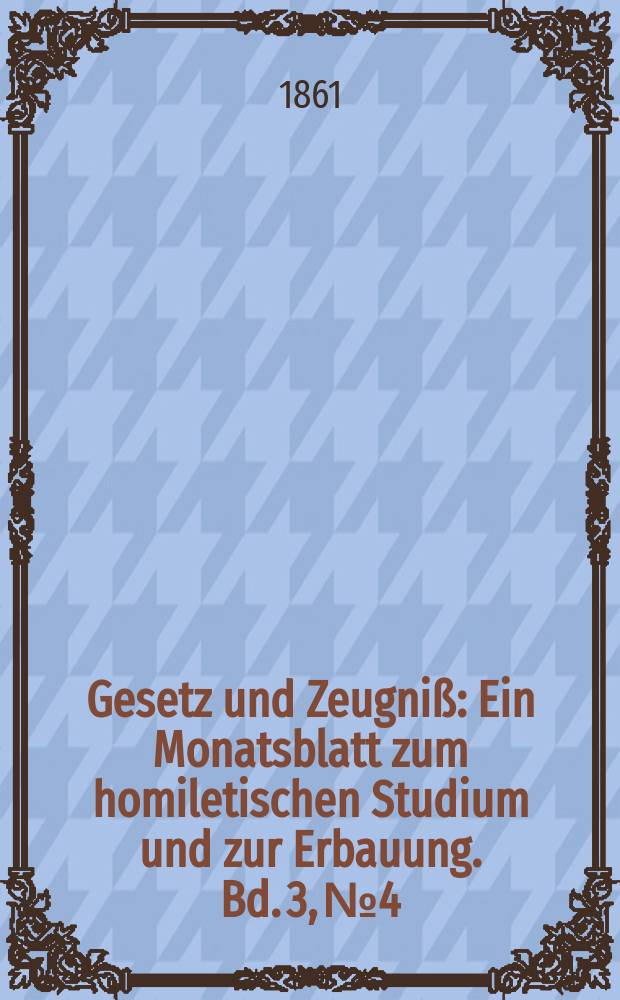 Gesetz und Zeugniß : Ein Monatsblatt zum homiletischen Studium und zur Erbauung. Bd. 3, № 4