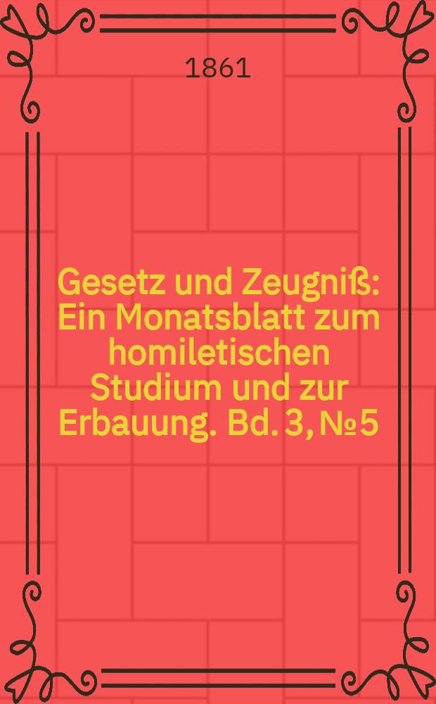 Gesetz und Zeugniß : Ein Monatsblatt zum homiletischen Studium und zur Erbauung. Bd. 3, № 5