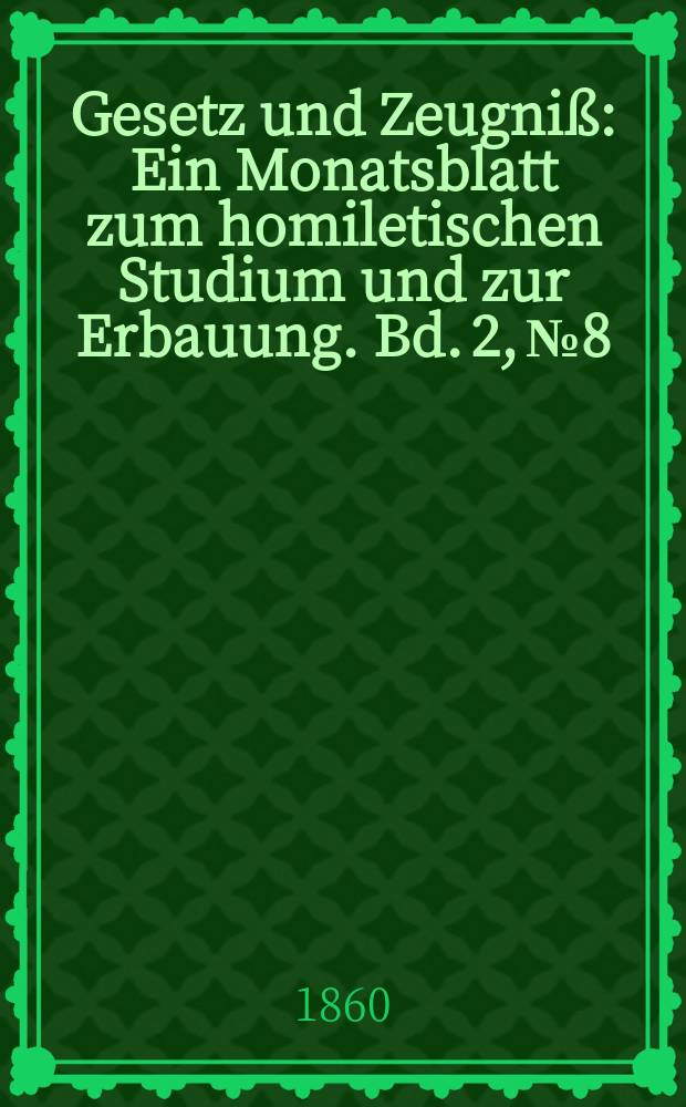 Gesetz und Zeugniß : Ein Monatsblatt zum homiletischen Studium und zur Erbauung. Bd. 2, № 8
