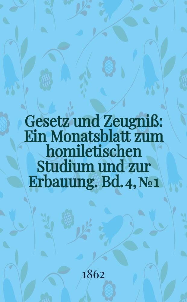 Gesetz und Zeugniß : Ein Monatsblatt zum homiletischen Studium und zur Erbauung. Bd. 4, № 1