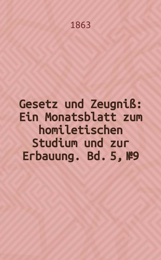 Gesetz und Zeugniß : Ein Monatsblatt zum homiletischen Studium und zur Erbauung. Bd. 5, № 9
