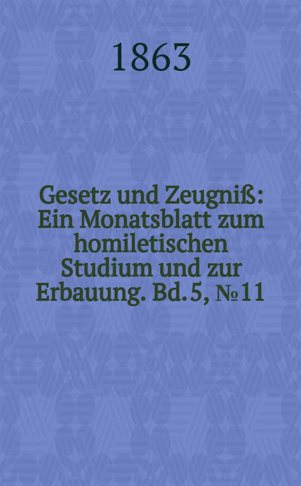 Gesetz und Zeugniß : Ein Monatsblatt zum homiletischen Studium und zur Erbauung. Bd. 5, № 11