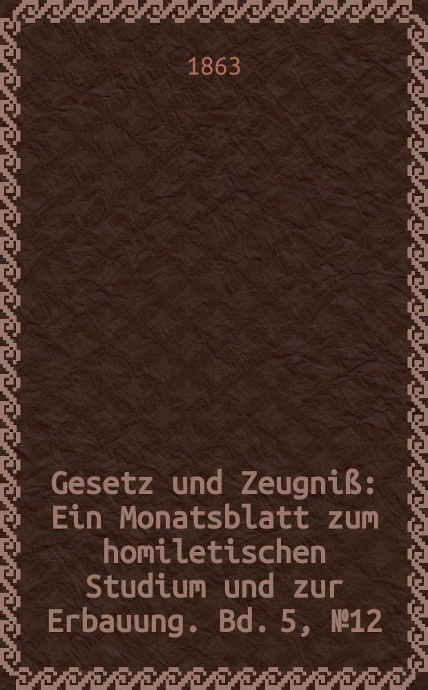 Gesetz und Zeugniß : Ein Monatsblatt zum homiletischen Studium und zur Erbauung. Bd. 5, № 12