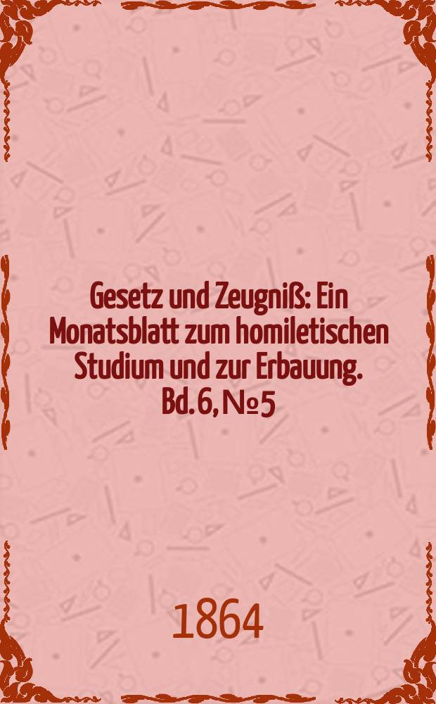 Gesetz und Zeugniß : Ein Monatsblatt zum homiletischen Studium und zur Erbauung. Bd. 6, № 5