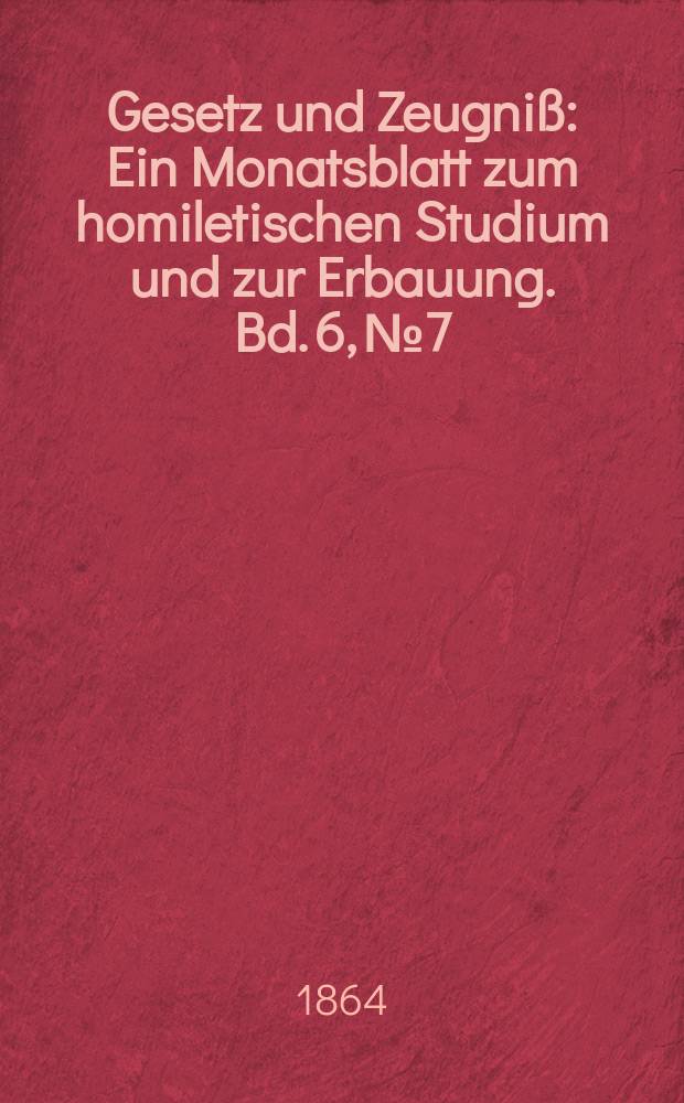 Gesetz und Zeugniß : Ein Monatsblatt zum homiletischen Studium und zur Erbauung. Bd. 6, № 7