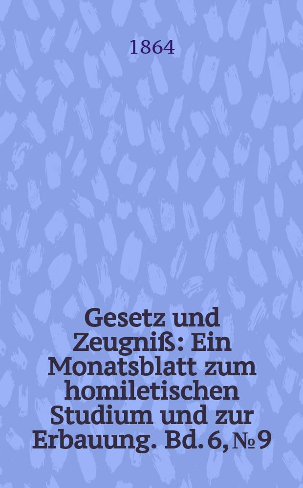 Gesetz und Zeugniß : Ein Monatsblatt zum homiletischen Studium und zur Erbauung. Bd. 6, № 9
