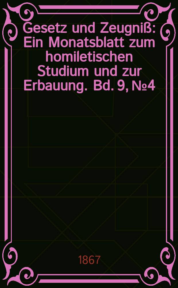 Gesetz und Zeugniß : Ein Monatsblatt zum homiletischen Studium und zur Erbauung. Bd. 9, № 4