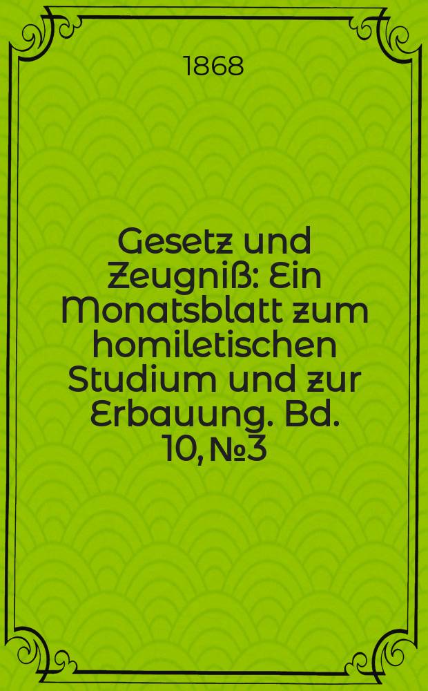 Gesetz und Zeugniß : Ein Monatsblatt zum homiletischen Studium und zur Erbauung. Bd. 10, № 3
