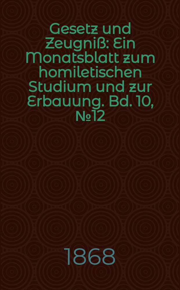 Gesetz und Zeugniß : Ein Monatsblatt zum homiletischen Studium und zur Erbauung. Bd. 10, № 12