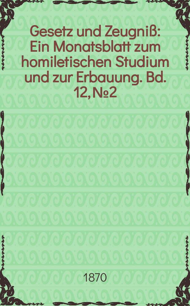 Gesetz und Zeugniß : Ein Monatsblatt zum homiletischen Studium und zur Erbauung. Bd. 12, № 2