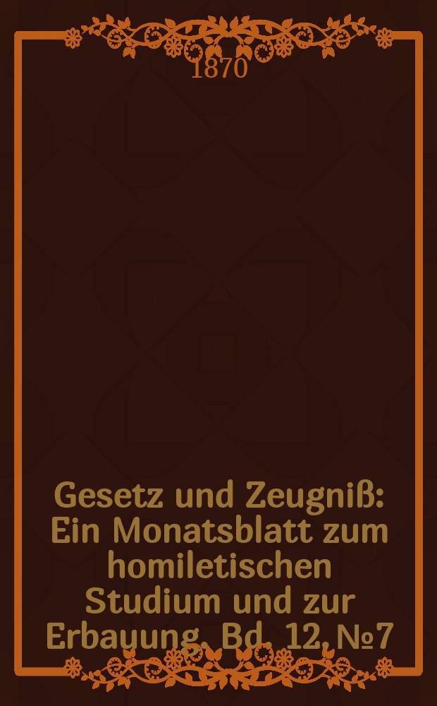 Gesetz und Zeugniß : Ein Monatsblatt zum homiletischen Studium und zur Erbauung. Bd. 12, № 7