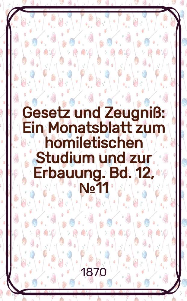 Gesetz und Zeugniß : Ein Monatsblatt zum homiletischen Studium und zur Erbauung. Bd. 12, № 11/12
