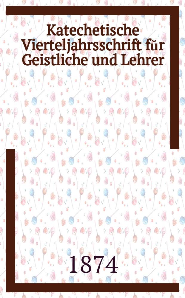 Katechetische Vierteljahrsschrift fŭr Geistliche und Lehrer : Ein Beiblatt zum homiletischen Monatsblatt "Gesetz und Zeugniß". Jg. 10 1874, H. 2