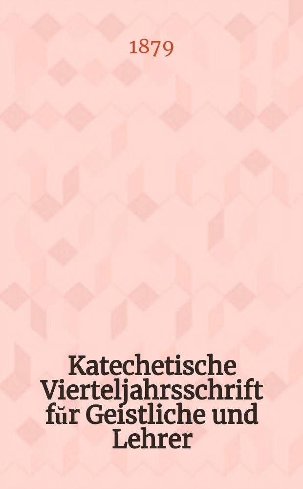 Katechetische Vierteljahrsschrift fŭr Geistliche und Lehrer : Ein Beiblatt zum homiletischen Monatsblatt "Gesetz und Zeugniß". Jg. 15 1879, H. 2
