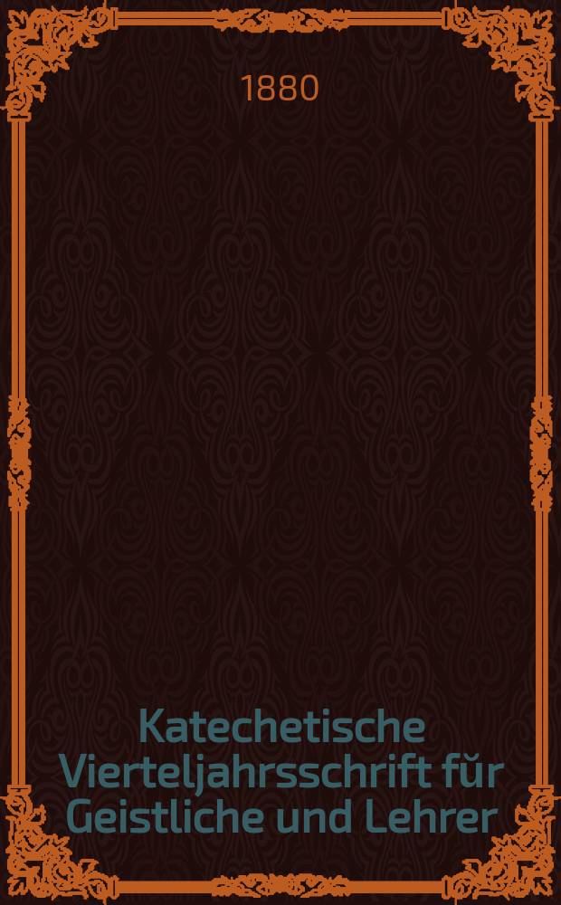 Katechetische Vierteljahrsschrift fŭr Geistliche und Lehrer : Ein Beiblatt zum homiletischen Monatsblatt "Gesetz und Zeugniß". Jg. 16 1880, H. 1