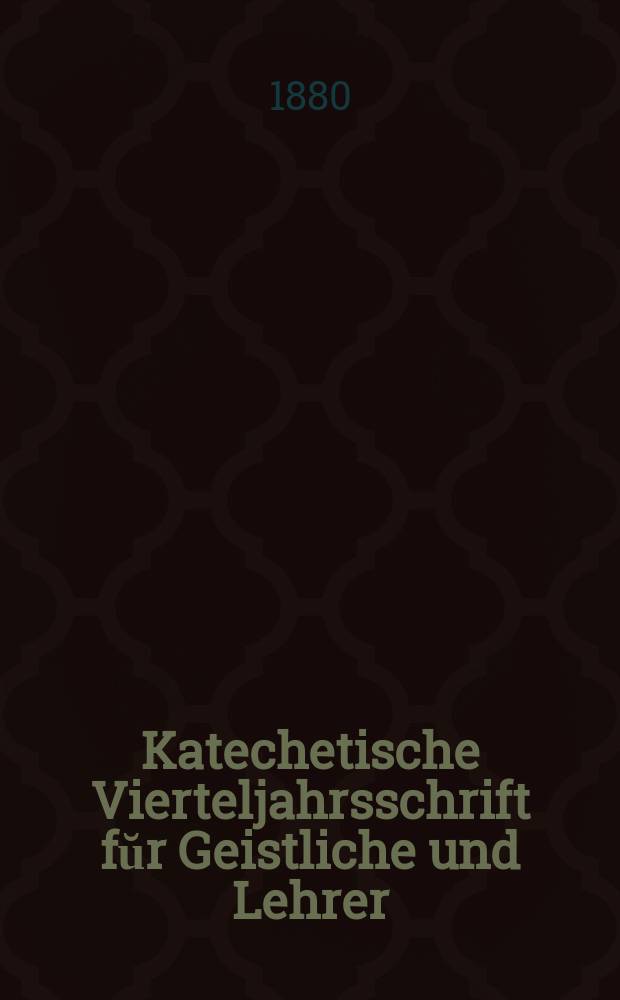 Katechetische Vierteljahrsschrift fŭr Geistliche und Lehrer : Ein Beiblatt zum homiletischen Monatsblatt "Gesetz und Zeugniß". Jg. 16 1880, H. 2