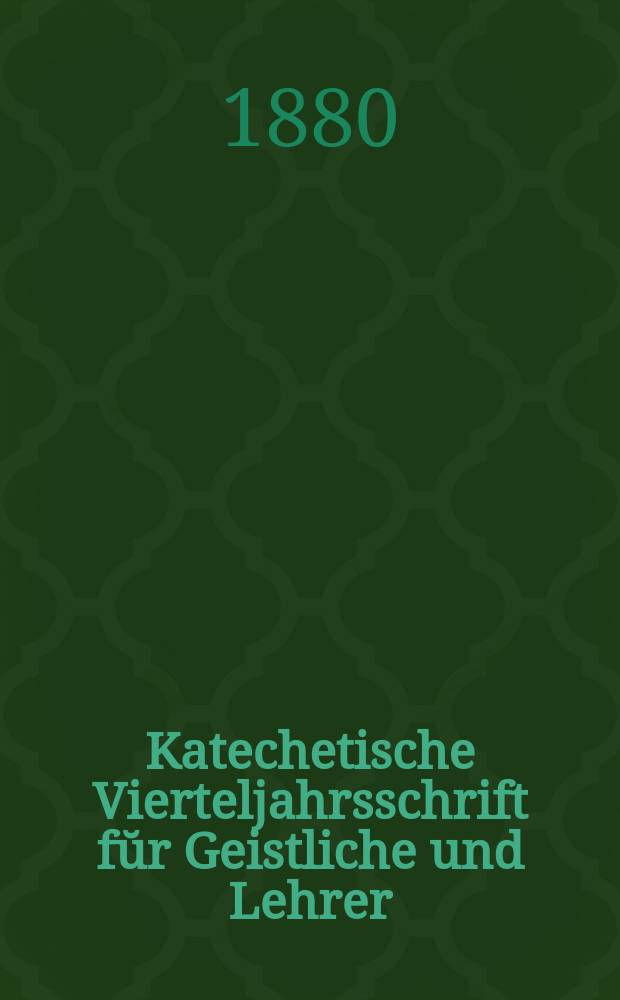 Katechetische Vierteljahrsschrift fŭr Geistliche und Lehrer : Ein Beiblatt zum homiletischen Monatsblatt "Gesetz und Zeugni&szlig;". Jg. 16 1880, H. 3