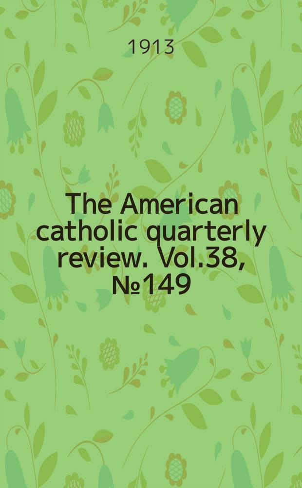 The American catholic quarterly review. Vol.38, № 149