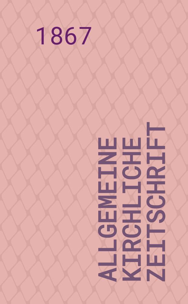 Allgemeine kirchliche Zeitschrift : ein Organ für die evangelische Geistlichkeit und Gemeinde. Jg. 8 1867, H. 10