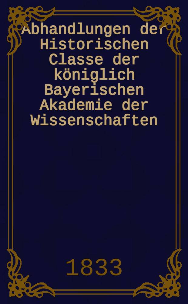 Abhandlungen der Historischen Classe der k&ouml;niglich Bayerischen Akademie der Wissenschaften = Труды Исторического Класса Королевской Баварской академии наук