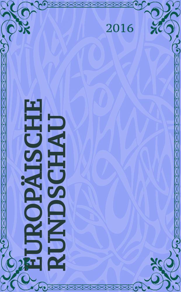 Europ&auml;ische Rundschau : Vierteljahresztschr. f&uuml;r Politik, Wirtschaft u. Zeitgeschichte. Jg. 44 2016, № 3