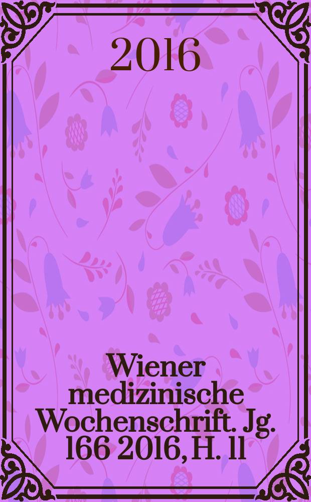 Wiener medizinische Wochenschrift. Jg. 166 2016, H. 11/12