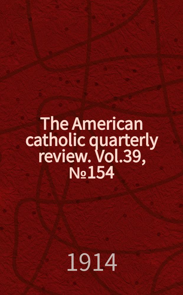 The American catholic quarterly review. Vol.39, № 154