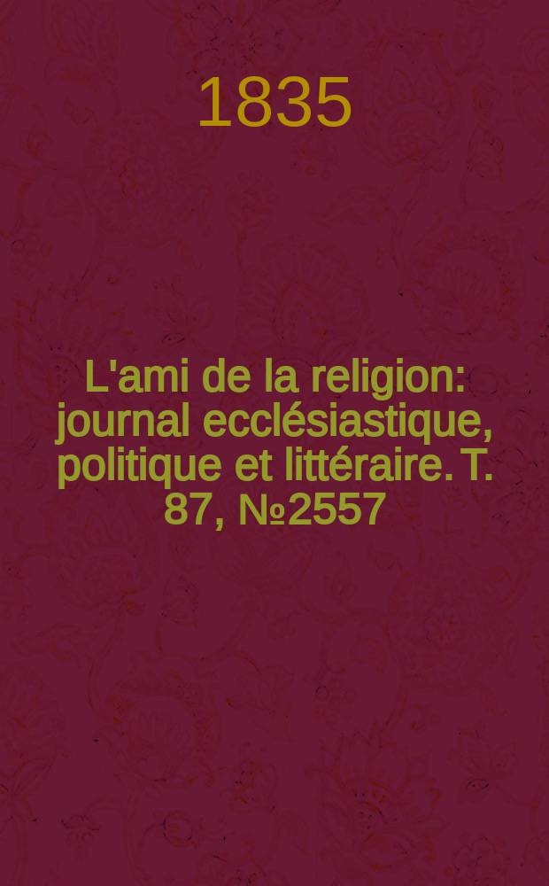 L'ami de la religion : journal ecclésiastique, politique et littéraire. T. 87, № 2557