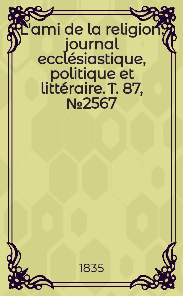 L'ami de la religion : journal ecclésiastique, politique et littéraire. T. 87, № 2567
