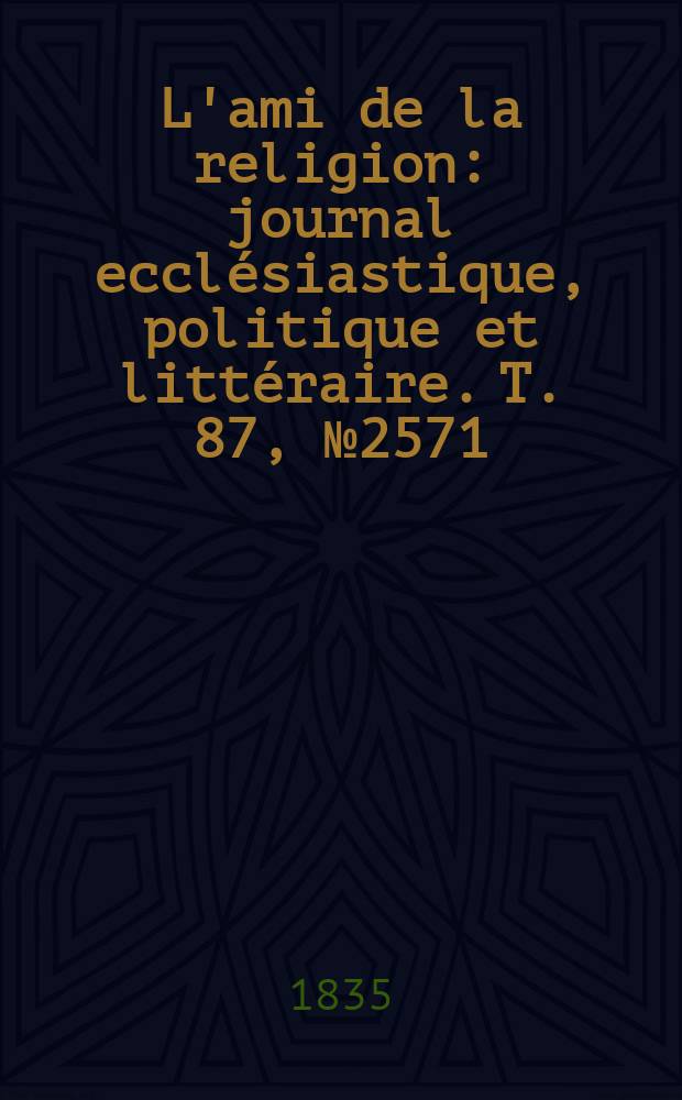 L'ami de la religion : journal ecclésiastique, politique et littéraire. T. 87, № 2571
