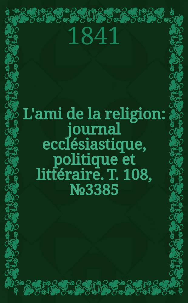 L'ami de la religion : journal ecclésiastique, politique et littéraire. T. 108, № 3385